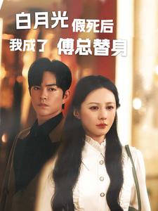 白月光假死后我成了傅总替身第18集